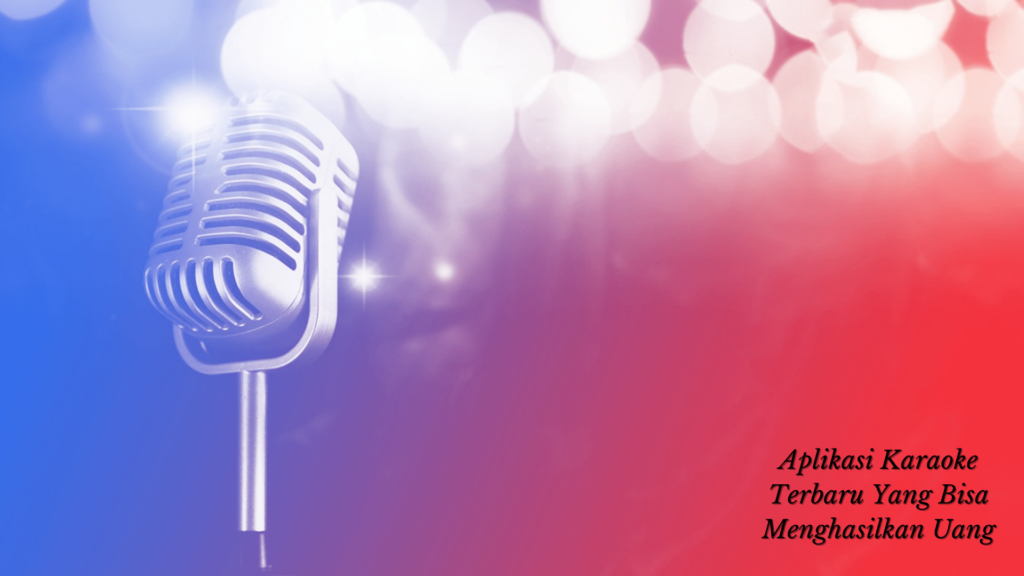 Aplikasi Karaoke Terbaru Yang Bisa Menghasilkan Uang