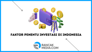 Wajib Tahu Faktor Penentu Investasi di Indonesia